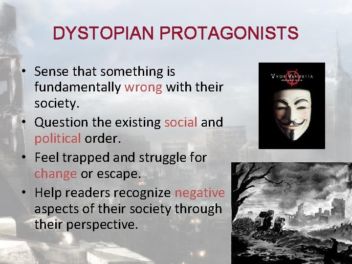 DYSTOPIAN PROTAGONISTS • Sense that something is fundamentally wrong with their society. • Question