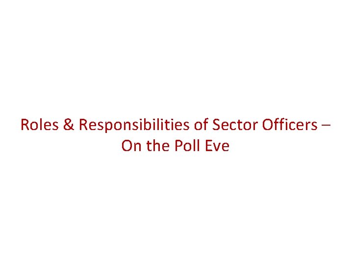 Roles & Responsibilities of Sector Officers – On the Poll Eve 