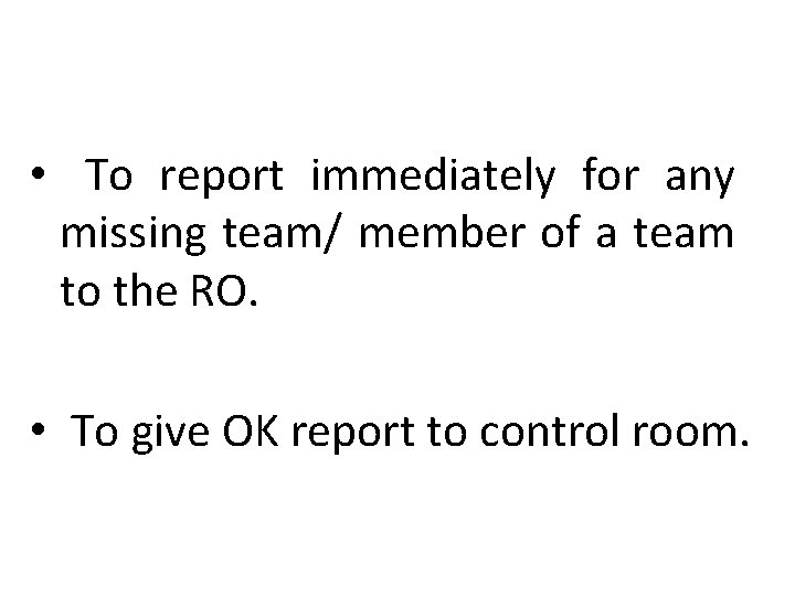  • To report immediately for any missing team/ member of a team to