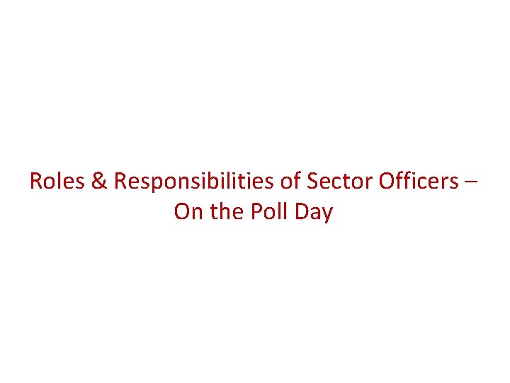 Roles & Responsibilities of Sector Officers – On the Poll Day 