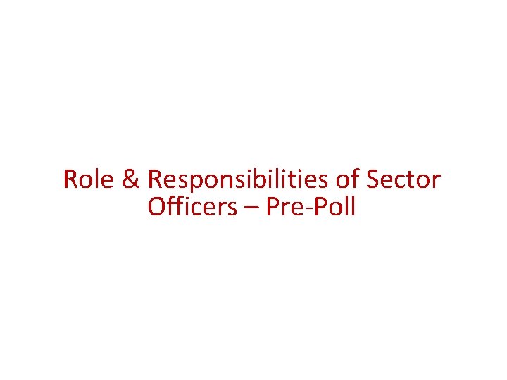 Role & Responsibilities of Sector Officers – Pre-Poll 