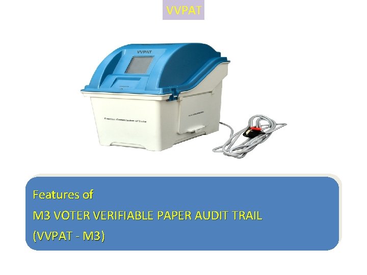 VVPAT Features of M 3 VOTER VERIFIABLE PAPER AUDIT TRAIL (VVPAT - M 3)