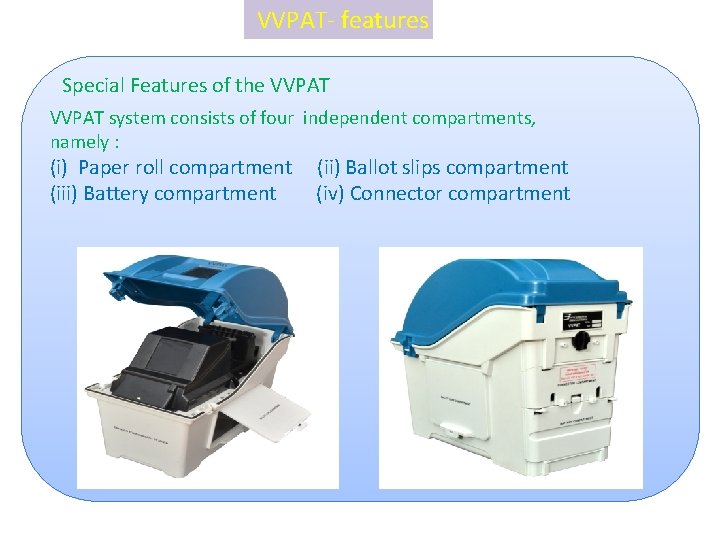  VVPAT- features Special Features of the VVPAT system consists of four independent compartments,