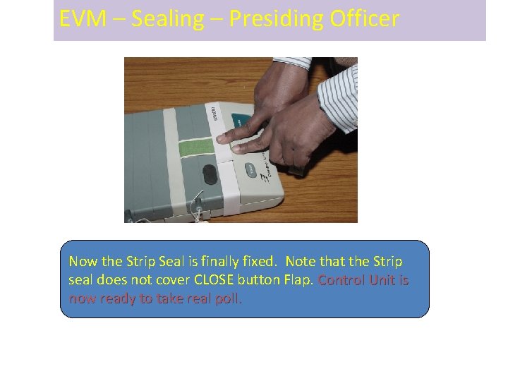 EVM – Sealing – Presiding Officer Now the Strip Seal is finally fixed. Note