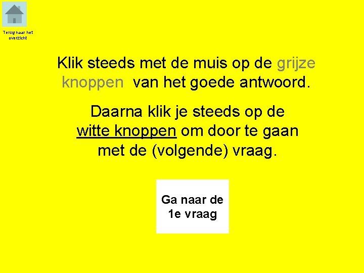 Terug naar het overzicht Klik steeds met de muis op de grijze knoppen van