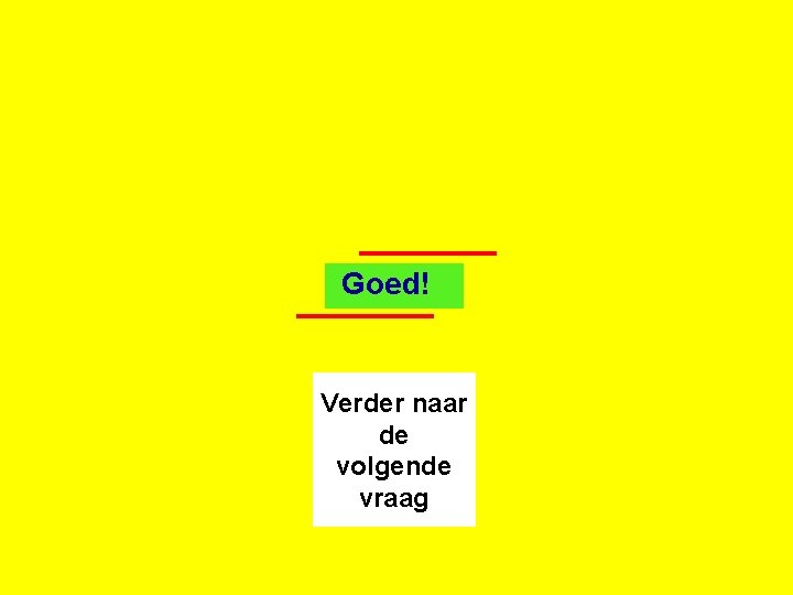 Goed! Verder naar de volgende vraag 