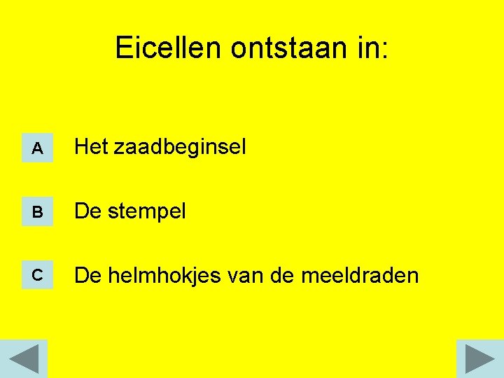 Eicellen ontstaan in: A Het zaadbeginsel B De stempel C De helmhokjes van de