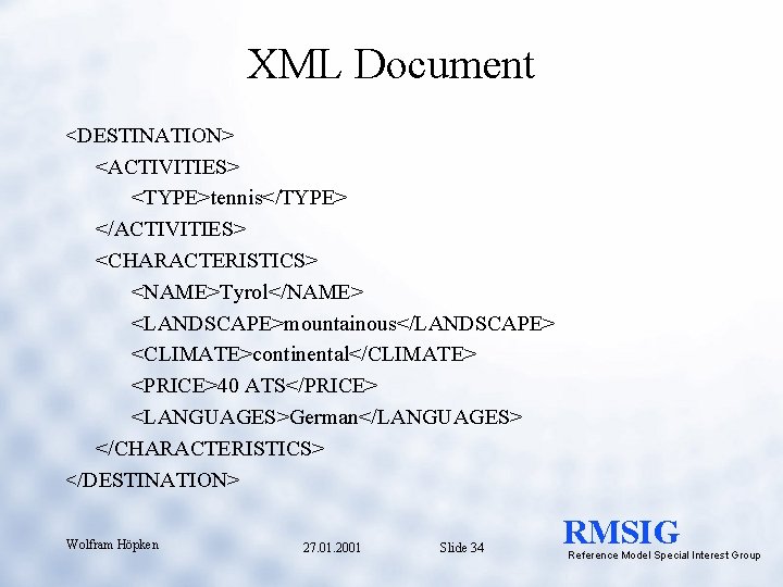 XML Document <DESTINATION> <ACTIVITIES> <TYPE>tennis</TYPE> </ACTIVITIES> <CHARACTERISTICS> <NAME>Tyrol</NAME> <LANDSCAPE>mountainous</LANDSCAPE> <CLIMATE>continental</CLIMATE> <PRICE>40 ATS</PRICE> <LANGUAGES>German</LANGUAGES> </CHARACTERISTICS>