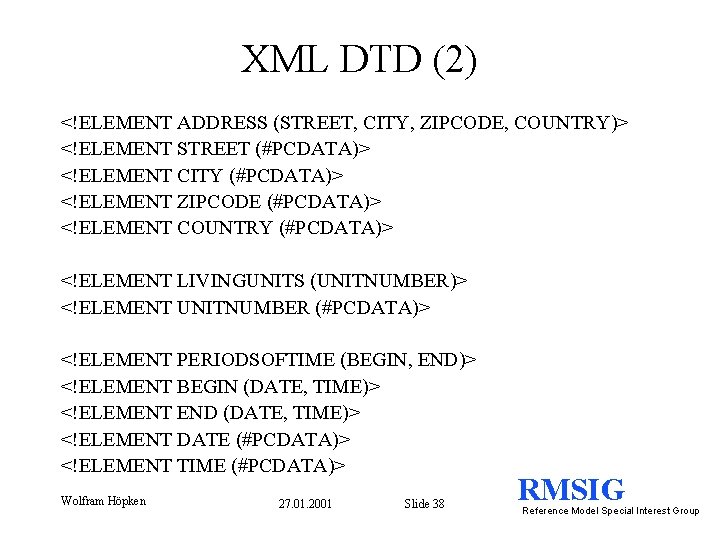XML DTD (2) <!ELEMENT ADDRESS (STREET, CITY, ZIPCODE, COUNTRY)> <!ELEMENT STREET (#PCDATA)> <!ELEMENT CITY