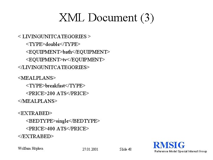 XML Document (3) < LIVINGUNITCATEGORIES > <TYPE>double</TYPE> <EQUIPMENT>bath</EQUIPMENT> <EQUIPMENT>tv</EQUIPMENT> </LIVINGUNITCATEGORIES> <MEALPLANS> <TYPE>breakfast</TYPE> <PRICE>200 ATS</PRICE>