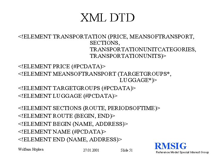 XML DTD <!ELEMENT TRANSPORTATION (PRICE, MEANSOFTRANSPORT, SECTIONS, TRANSPORTATIONUNITCATEGORIES, TRANSPORTATIONUNITS)> <!ELEMENT PRICE (#PCDATA)> <!ELEMENT MEANSOFTRANSPORT