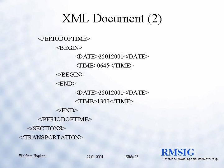 XML Document (2) <PERIODOFTIME> <BEGIN> <DATE>25012001</DATE> <TIME>0645</TIME> </BEGIN> <END> <DATE>25012001</DATE> <TIME>1300</TIME> </END> </PERIODOFTIME> </SECTIONS>
