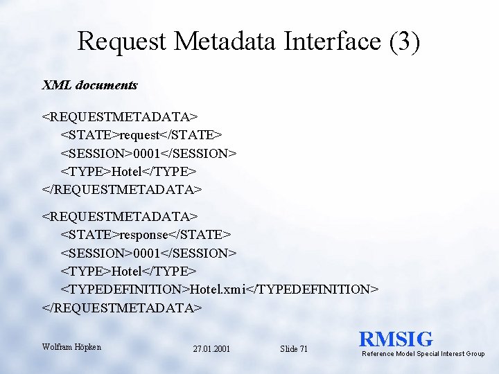 Request Metadata Interface (3) XML documents <REQUESTMETADATA> <STATE>request</STATE> <SESSION>0001</SESSION> <TYPE>Hotel</TYPE> </REQUESTMETADATA> <STATE>response</STATE> <SESSION>0001</SESSION> <TYPE>Hotel</TYPE>