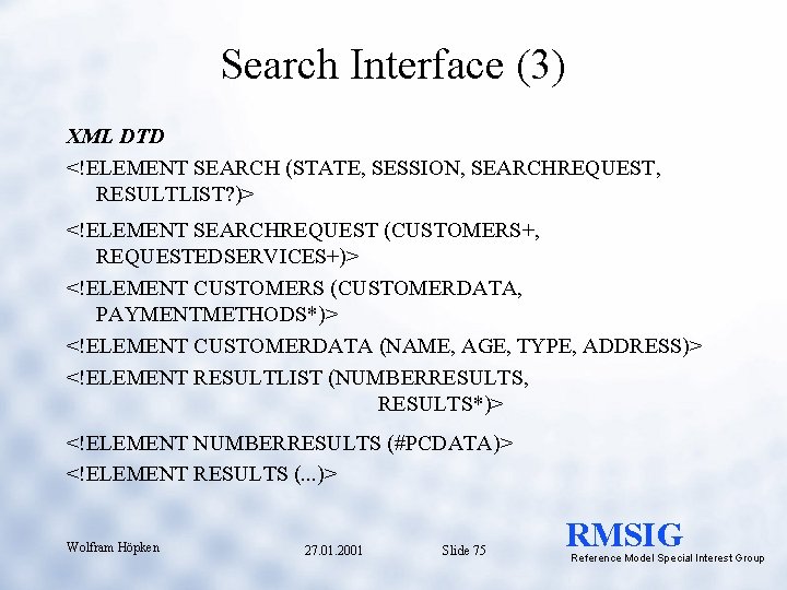 Search Interface (3) XML DTD <!ELEMENT SEARCH (STATE, SESSION, SEARCHREQUEST, RESULTLIST? )> <!ELEMENT SEARCHREQUEST