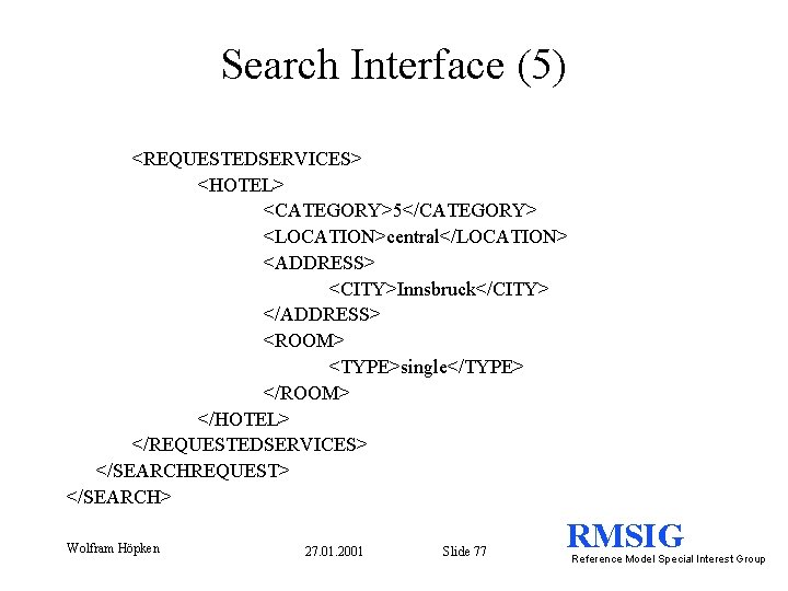 Search Interface (5) <REQUESTEDSERVICES> <HOTEL> <CATEGORY>5</CATEGORY> <LOCATION>central</LOCATION> <ADDRESS> <CITY>Innsbruck</CITY> </ADDRESS> <ROOM> <TYPE>single</TYPE> </ROOM> </HOTEL>