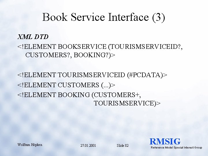 Book Service Interface (3) XML DTD <!ELEMENT BOOKSERVICE (TOURISMSERVICEID? , CUSTOMERS? , BOOKING? )>