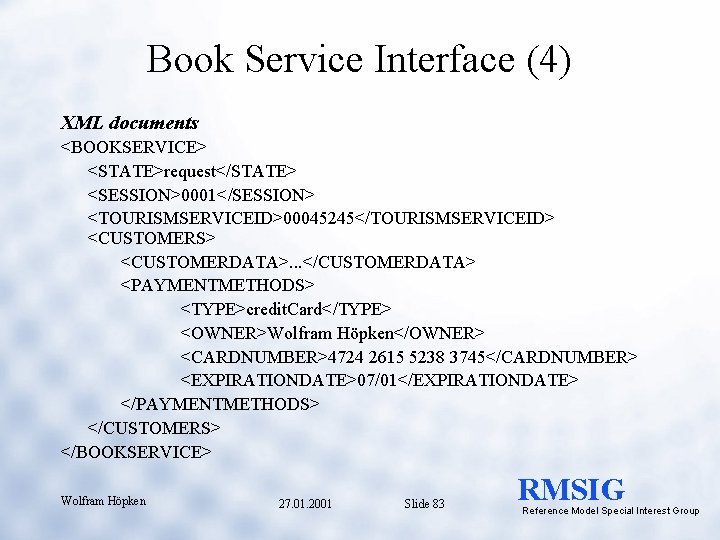 Book Service Interface (4) XML documents <BOOKSERVICE> <STATE>request</STATE> <SESSION>0001</SESSION> <TOURISMSERVICEID>00045245</TOURISMSERVICEID> <CUSTOMERS> <CUSTOMERDATA>. . .