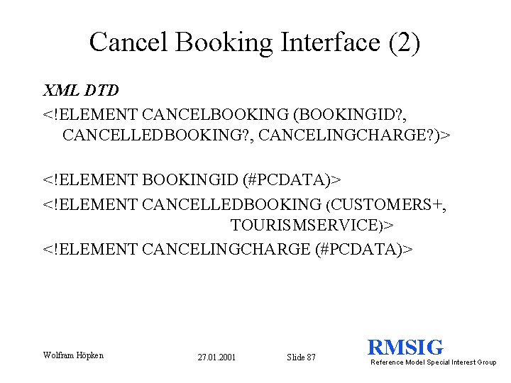 Cancel Booking Interface (2) XML DTD <!ELEMENT CANCELBOOKING (BOOKINGID? , CANCELLEDBOOKING? , CANCELINGCHARGE? )>