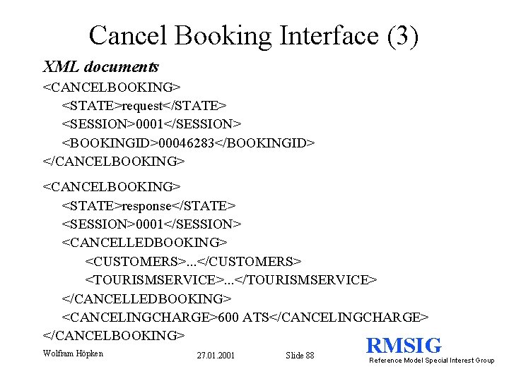 Cancel Booking Interface (3) XML documents <CANCELBOOKING> <STATE>request</STATE> <SESSION>0001</SESSION> <BOOKINGID>00046283</BOOKINGID> </CANCELBOOKING> <STATE>response</STATE> <SESSION>0001</SESSION> <CANCELLEDBOOKING>