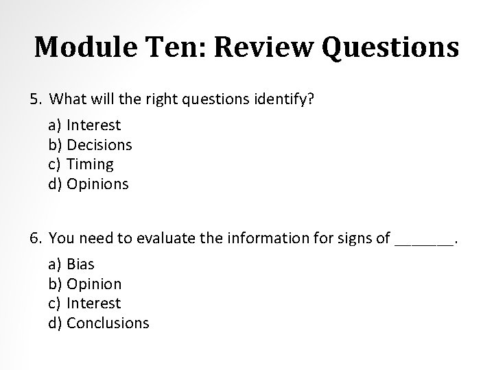 Module Ten: Review Questions 5. What will the right questions identify? a) Interest b)