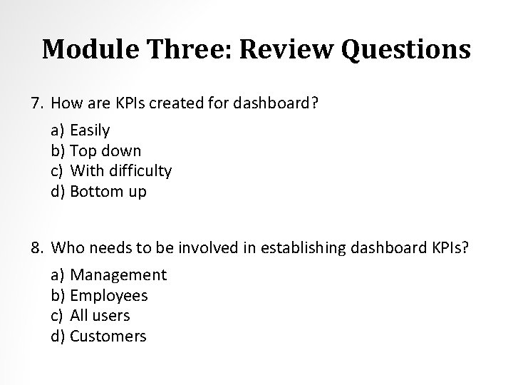 Module Three: Review Questions 7. How are KPIs created for dashboard? a) Easily b)
