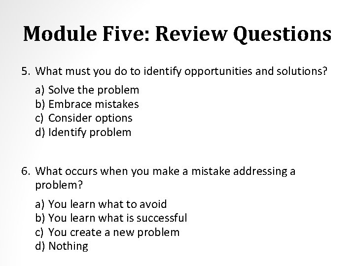Module Five: Review Questions 5. What must you do to identify opportunities and solutions?