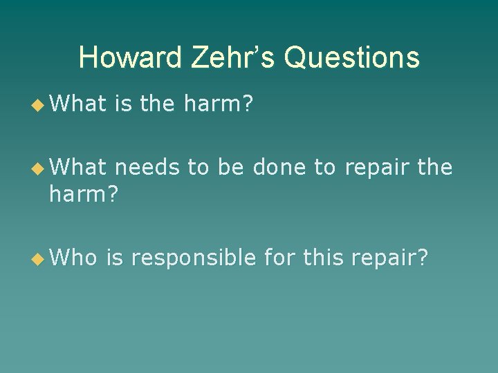 Howard Zehr’s Questions u What is the harm? u What needs to be done