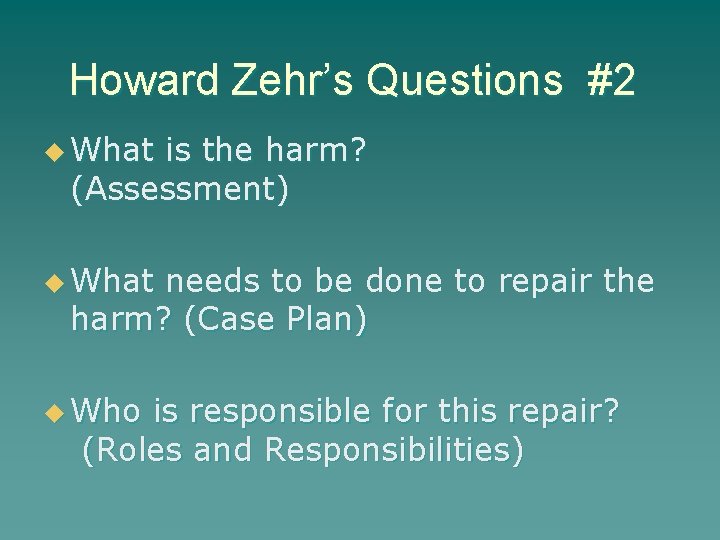 Howard Zehr’s Questions #2 u What is the harm? (Assessment) u What needs to