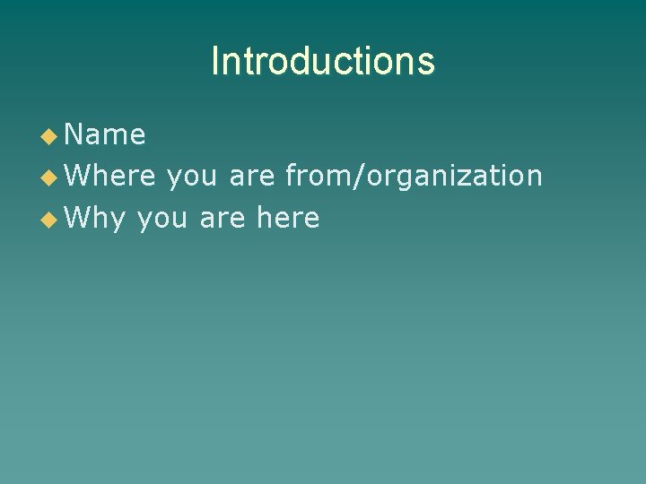 Introductions u Name u Where you are from/organization u Why you are here 