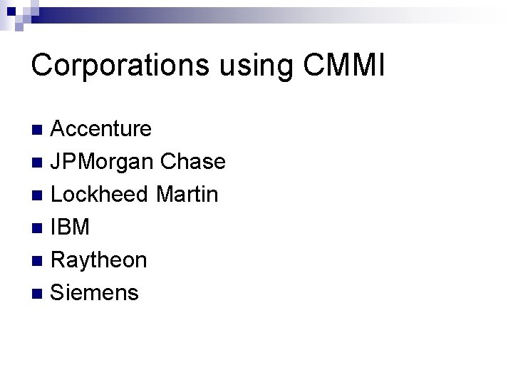 Corporations using CMMI Accenture n JPMorgan Chase n Lockheed Martin n IBM n Raytheon