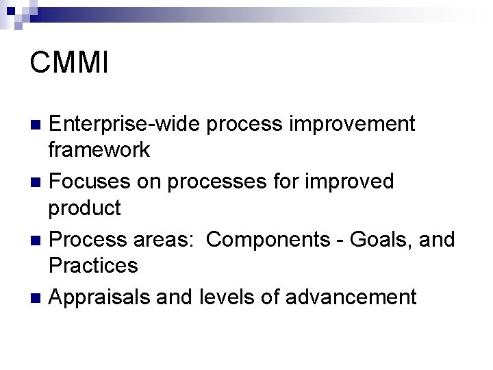 CMMI Enterprise-wide process improvement framework n Focuses on processes for improved product n Process