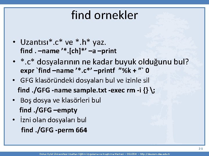 find ornekler • Uzantısı*. c* ve *. h* yaz. find. –name ’*. [ch]*’ –a