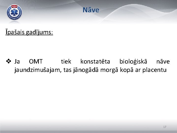 Nāve Īpašais gadījums: v Ja OMT tiek konstatēta bioloģiskā nāve jaundzimušajam, tas jānogādā morgā