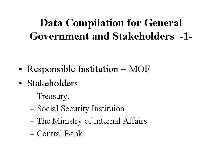 Data Compilation for General Government and Stakeholders -1 • Responsible Institution = MOF •