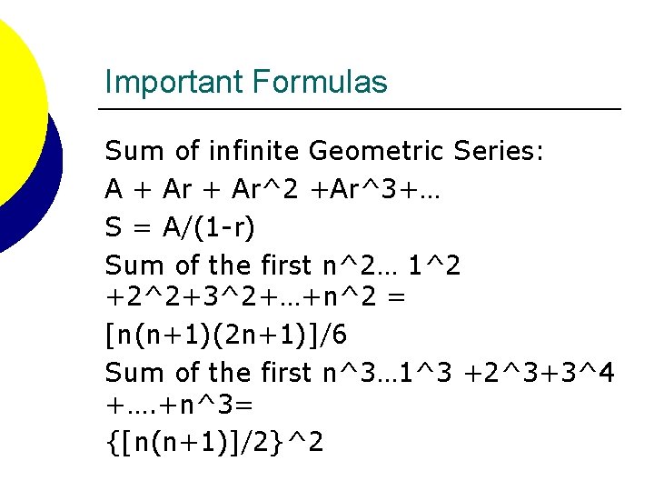 Important Formulas Sum of infinite Geometric Series: A + Ar^2 +Ar^3+… S = A/(1