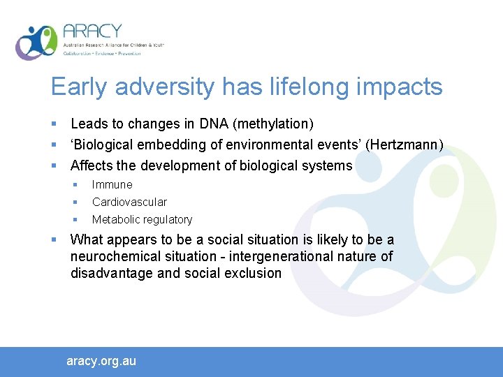 Early adversity has lifelong impacts § Leads to changes in DNA (methylation) § ‘Biological