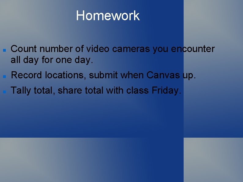 Homework Count number of video cameras you encounter all day for one day. Record