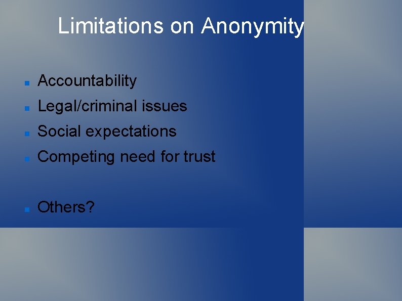 Limitations on Anonymity Accountability Legal/criminal issues Social expectations Competing need for trust Others? 