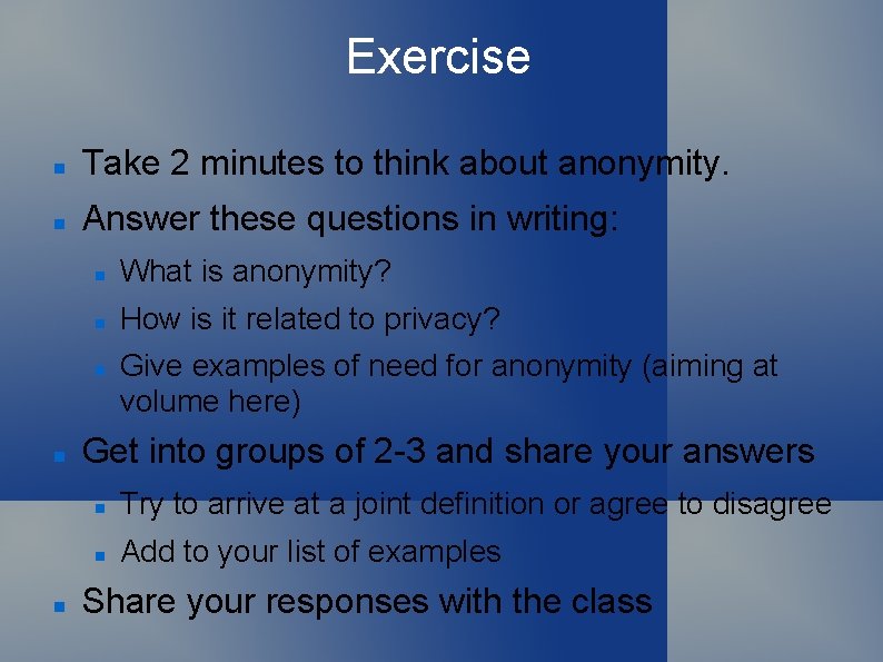 Exercise Take 2 minutes to think about anonymity. Answer these questions in writing: What