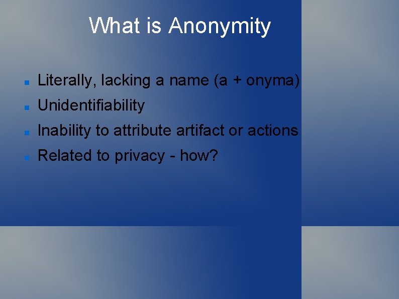 What is Anonymity Literally, lacking a name (a + onyma) Unidentifiability Inability to attribute