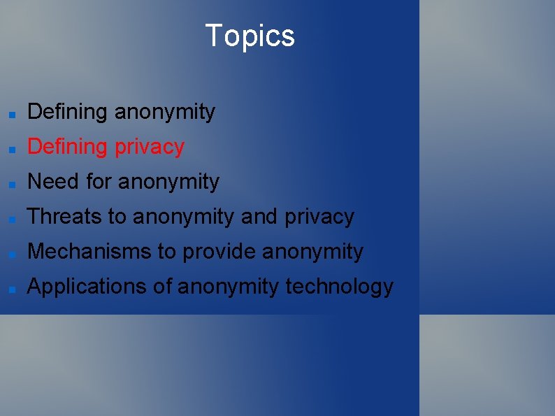 Topics Defining anonymity Defining privacy Need for anonymity Threats to anonymity and privacy Mechanisms