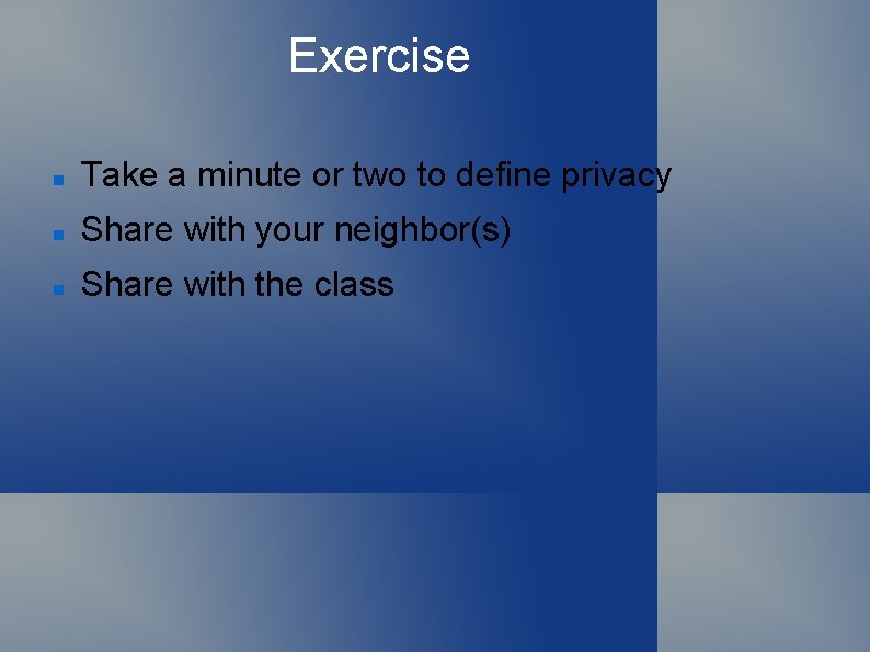 Exercise Take a minute or two to define privacy Share with your neighbor(s) Share