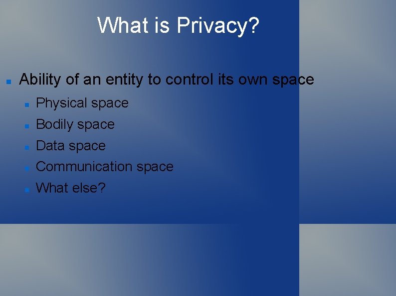 What is Privacy? Ability of an entity to control its own space Physical space