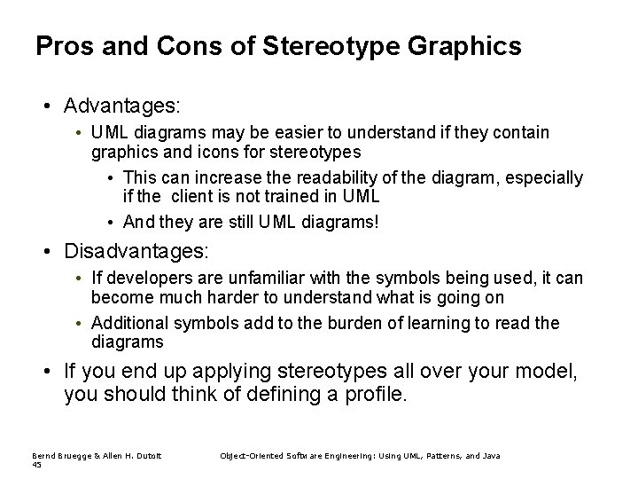 Pros and Cons of Stereotype Graphics • Advantages: • UML diagrams may be easier