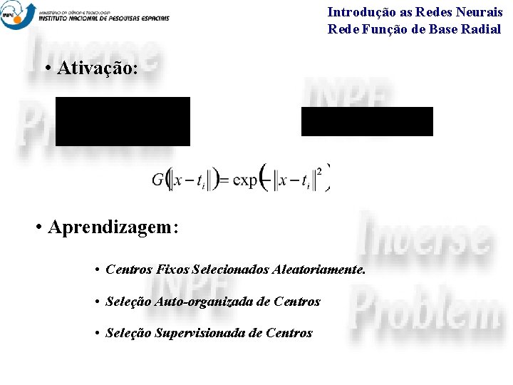 Introdução as Redes Neurais Rede Função de Base Radial • Ativação: • Aprendizagem: •