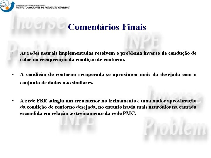 Comentários Finais • As redes neurais implementadas resolvem o problema inverso de condução de