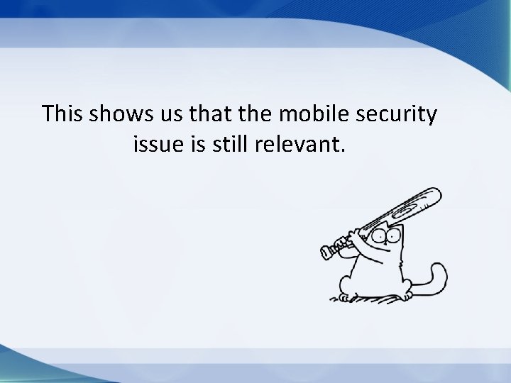 This shows us that the mobile security issue is still relevant. 