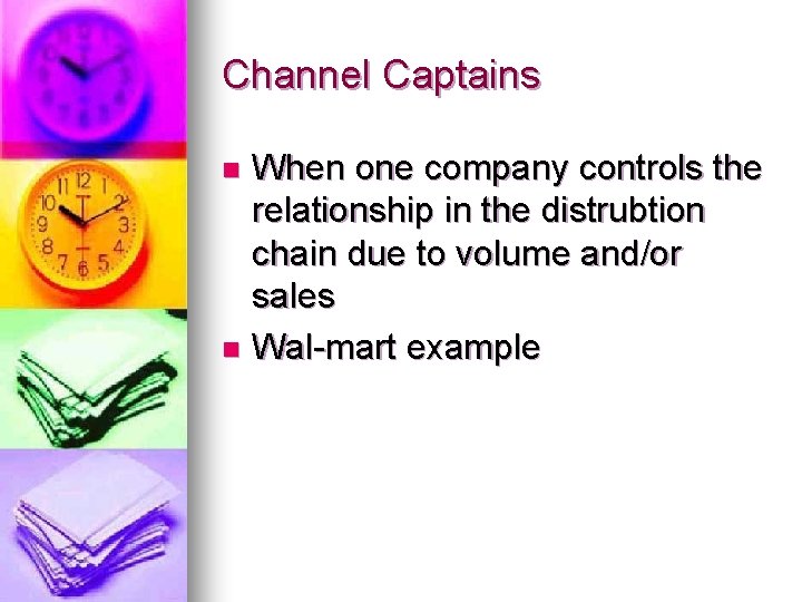 Channel Captains When one company controls the relationship in the distrubtion chain due to