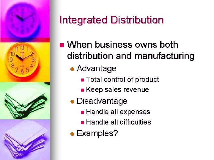 Integrated Distribution n When business owns both distribution and manufacturing l Advantage n Total