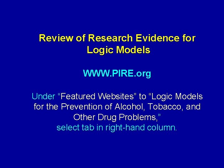 Review of Research Evidence for Logic Models WWW. PIRE. org Under “Featured Websites” to